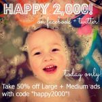 TODAY ONLY: A Happy 2,000 Celebration + HUGE ad discount code!